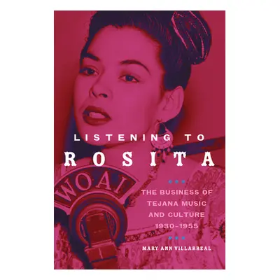 "Listening to Rosita: The Business of Tejana Music and Culture, 1930-1955" - "" ("Villareal Mary