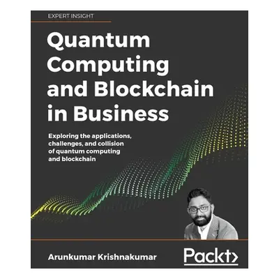 "Quantum Computing and Blockchain in Business" - "" ("Krishnakumar Arun")(Paperback)