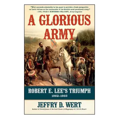 "A Glorious Army: Robert E. Lee's Triumph, 1862-1863" - "" ("Wert Jeffry D.")(Paperback)