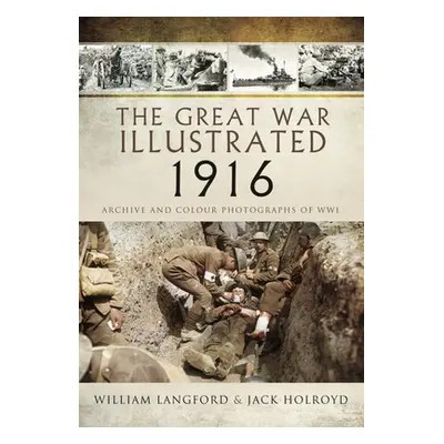 "The Great War Illustrated 1916: Archive and Colour Photographs of Wwi" - "" ("Holroyd Jack")(Pa