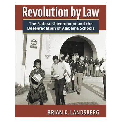 "Revolution by Law: The Federal Government and the Desegregation of Alabama Schools" - "" ("Land