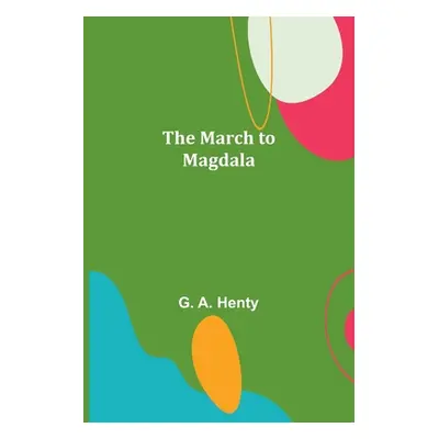 "The March to Magdala" - "" ("A. Henty G.")(Paperback)