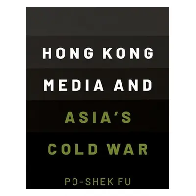 "Hong Kong Media and Asias Cold War" - "" ("Fu Po-Shek")(Paperback)