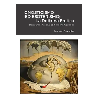 "Gnosticismo Ed Esoterismo; La Dottrina Eretica: Demiurgo, Arconti ed Illusione Cosmica" - "" ("