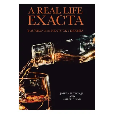 "A Real Life Exacta: Bourbon & 83 Kentucky Derbies" - "" ("Sutton John S. Jr.")(Pevná vazba)