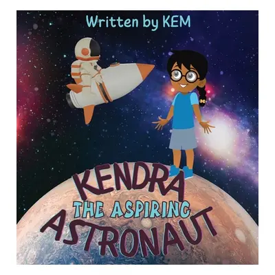 "Kendra the Aspiring Astronaut: Follow Your Dream" - "" ("Kem")(Pevná vazba)