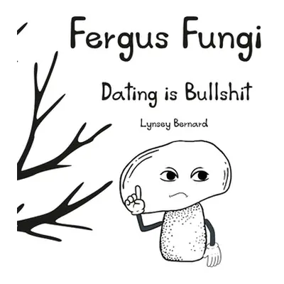 "Fergus Fungi: Dating is Bullshit" - "" ("Bernard Lynsey")(Pevná vazba)