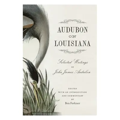 "Audubon on Louisiana: Selected Writings of John James Audubon" - "" ("Forkner Ben")(Pevná vazba