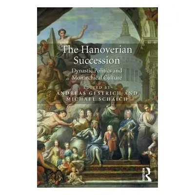 "The Hanoverian Succession: Dynastic Politics and Monarchical Culture" - "" ("Gestrich Andreas")