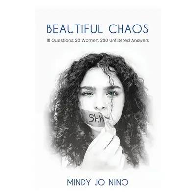 "Beautiful Chaos: 10 Questions, 20 Women, 200 Unfiltered Answers" - "" ("Nino Mindy Jo")(Paperba