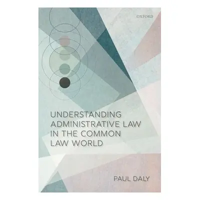 "Understanding Administrative Law in the Common Law World" - "" ("Daly Paul")(Pevná vazba)