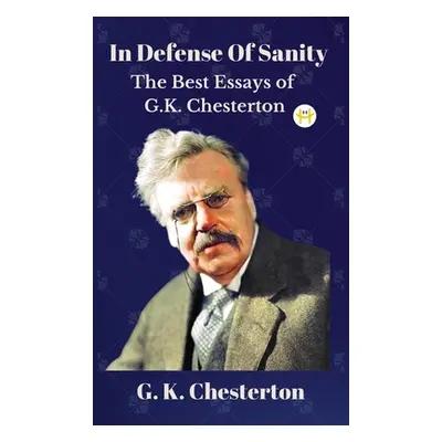 "In Defense Of Sanity: The Best Essays of G.K. Chesterton" - "" ("Chesterton G. K.")(Pevná vazba