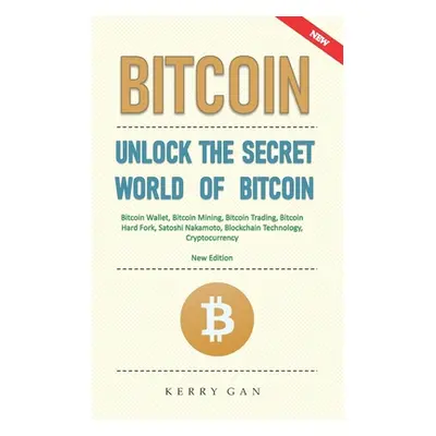 "Bitcoin: Unlock the Secret World of Bitcoin, Bitcoin Wallet, Bitcoin Mining, Bitcoin Trading, B