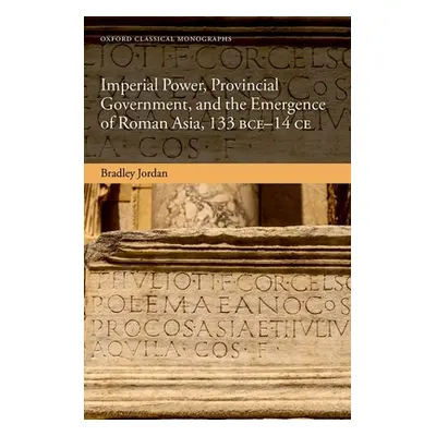 "Imperial Power, Provincial Government, and the Emergence of Roman Asia, 133 Bce-14 Ce" - "" ("J