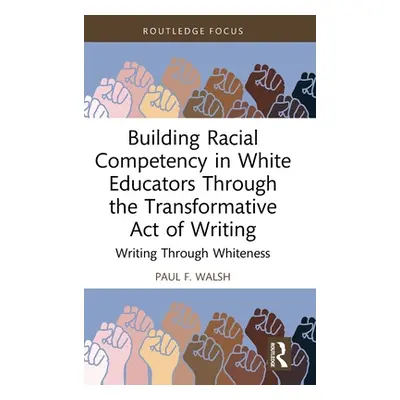 "Building Racial Competency in White Educators Through the Transformative Act of Writing: Writin