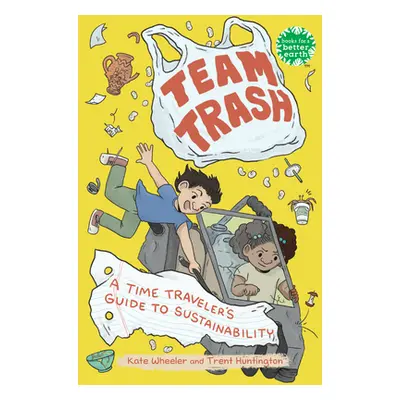 "Team Trash: A Time Traveler's Guide to Sustainability" - "" ("Wheeler Kate")(Pevná vazba)