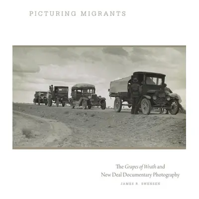 "Picturing Migrants: The Grapes of Wrath and New Deal Documentary Photography Volume 18" - "" ("