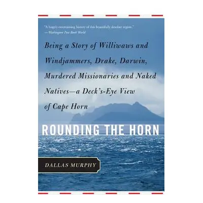 "Rounding the Horn: Being the Story of Williwaws and Windjammers, Drake, Darwin, Murdered Missio