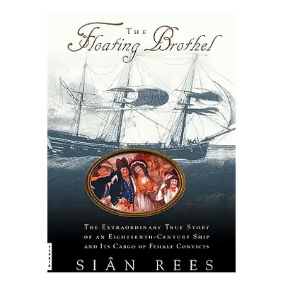 "The Floating Brothel: The Extraordinary True Story of an Eighteenth-Century Ship and Its Cargo 