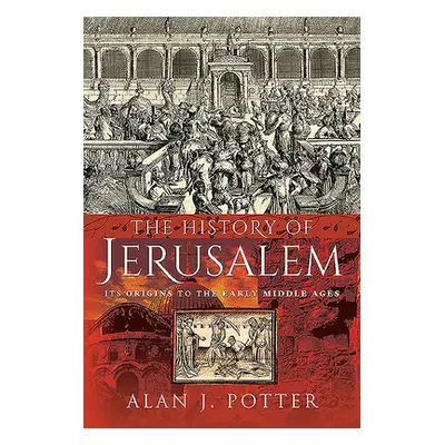 "The History of Jerusalem: Its Origins to the Early Middle Ages" - "" ("Potter Alan J.")(Pevná v