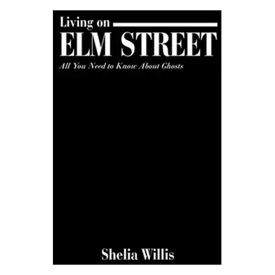 "Living on Elm Street: All You Need to Know About Ghosts" - "" ("Willis Shelia")(Paperback)