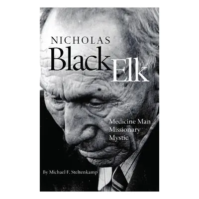 "Nicholas Black Elk: Medicine Man, Missionary, Mystic" - "" ("Steltenkamp Michael F.")(Paperback