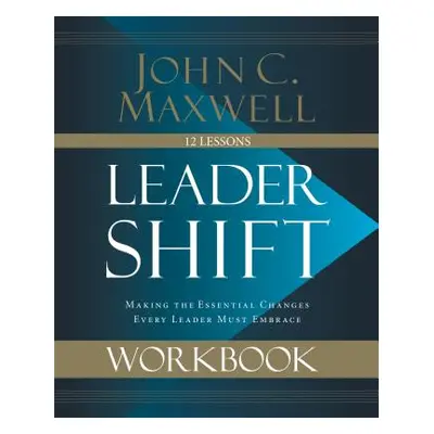 "Leadershift Workbook: Making the Essential Changes Every Leader Must Embrace" - "" ("Maxwell Jo