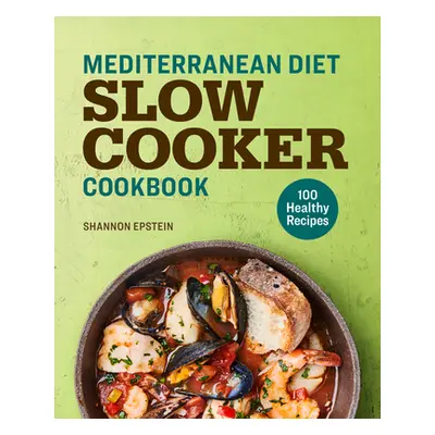 "Mediterranean Diet Slow Cooker Cookbook: 100 Healthy Recipes" - "" ("Epstein Shannon")(Paperbac