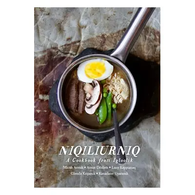 "Niqiliurniq: A Cookbook from Igloolik" - "" ("Arreak Micah")(Paperback)