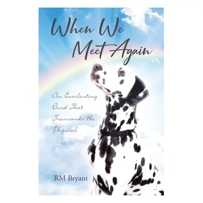 "When We Meet Again: An Everlasting Bond That Transcends the Physical" - "" ("Bryant Rm")(Paperb