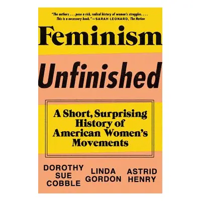 "Feminism Unfinished: A Short, Surprising History of American Women's Movements" - "" ("Cobble D