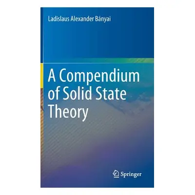 "A Compendium of Solid State Theory" - "" ("Bnyai Ladislaus Alexander")(Pevná vazba)