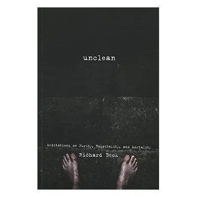 "Unclean: Meditations on Purity, Hospitality, and Mortality" - "" ("Beck Richard")(Paperback)