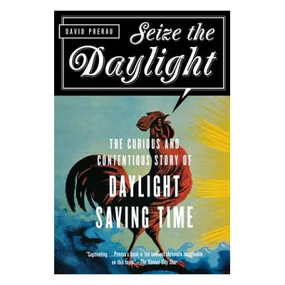 "Seize the Daylight: The Curious and Contentious Story of Daylight Saving Time" - "" ("Prerau Da