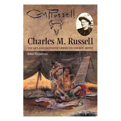 "Charles M. Russell: The Life and Legend of America's Cowboy Artist" - "" ("Taliaferro John")(Pa