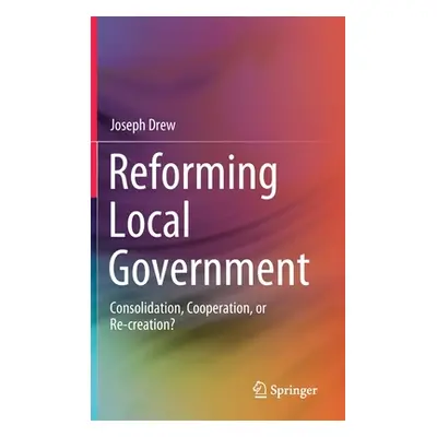 "Reforming Local Government: Consolidation, Cooperation, or Re-Creation?" - "" ("Drew Joseph")(P