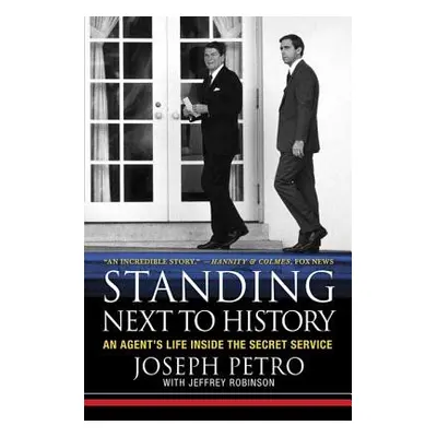 "Standing Next to History: An Agent's Life Inside the Secret Service" - "" ("Petro Joseph")(Pape