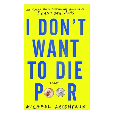 "I Don't Want to Die Poor: Essays" - "" ("Arceneaux Michael")(Paperback)