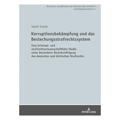 "Korruptionsbekaempfung Und Das Bestechungsstrafrechtssystem: Eine Kriminal- Und Strafrechtswiss