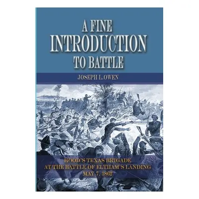 "A Fine Introduction to Battle: Hood's Texas Brigade at The Battle of Eltham's Landing, May 7, 1