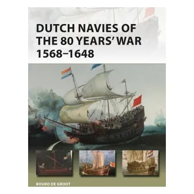 "Dutch Navies of the 80 Years' War 1568-1648" - "" ("Groot Bouko De")(Paperback)