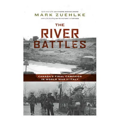 "The River Battles: Canada's Final Campaign in World War II Italy" - "" ("Zuehlke Mark")(Pevná v