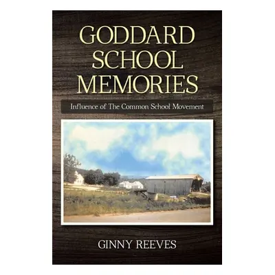 "Goddard School Memories: Influence of The Common School Movement" - "" ("Reeves Ginny")(Paperba