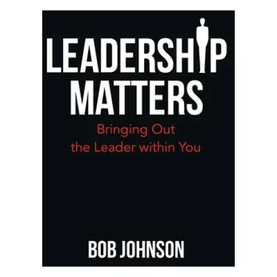 "Leadership Matters: Bringing out the Leader Within You" - "" ("Johnson Bob")(Paperback)