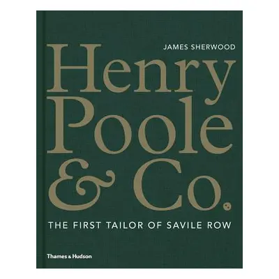 "Henry Poole & Co.: The First Tailor of Savile Row" - "" ("Sherwood James")(Pevná vazba)