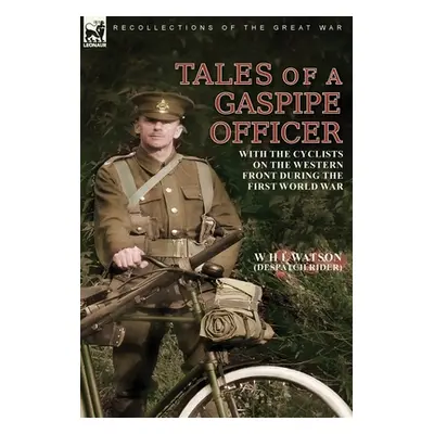 "Tales of a Gaspipe Officer: With the Cyclists on the Western Front During the First World War" 