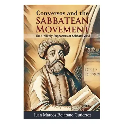 "Conversos and the Sabbatean Movement: The Unlikely Supporters of Sabbatai Zevi" - "" ("Bejarano