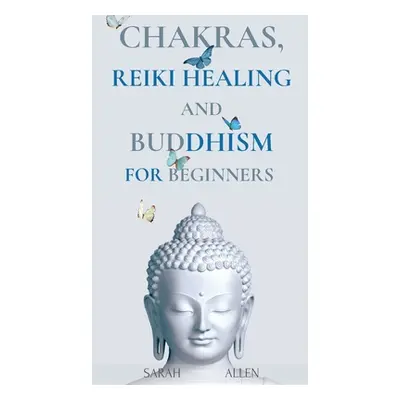 "Chakras, Reiki Healing and Buddhism for Beginners: Balance Yourself and Learn Practical Teachin