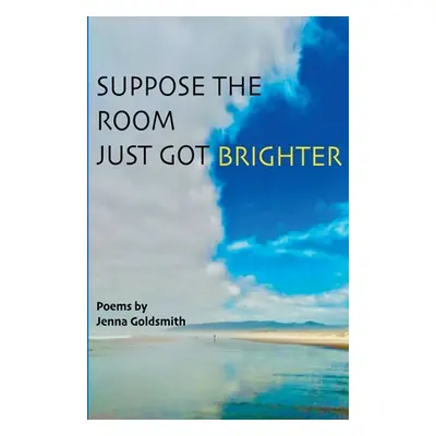 "Suppose the room just got brighter" - "" ("Goldsmith Jenna")(Paperback)