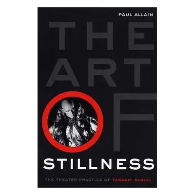 "The Art of Stillness: The Theater Practice of Tadashi Suzuki" - "" ("Allain Paul")(Paperback)